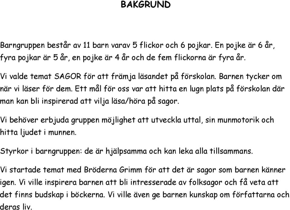 Ett mål för oss var att hitta en lugn plats på förskolan där man kan bli inspirerad att vilja läsa/höra på sagor.