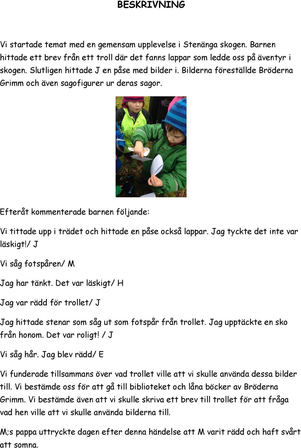 Efteråt kommenterade barnen följande: Vi tittade upp i trädet och hittade en påse också lappar. Jag tyckte det inte var läskigt!/ J Vi såg fotspåren/ M Jag har tänkt.