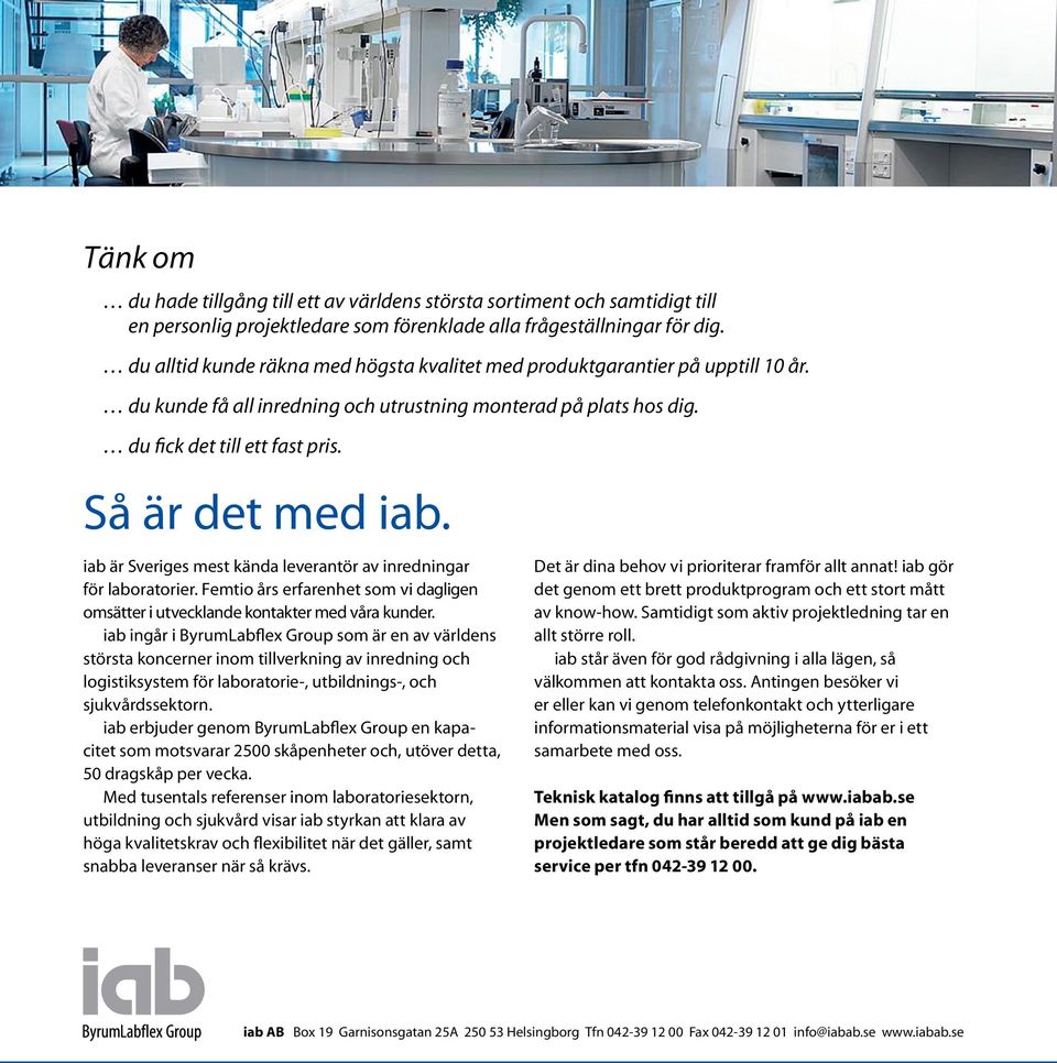 iab är Sveriges mest kända leverantör av inredningar för laboratorier. Femtio års erfarenhet som vi dagligen omsätter i utvecklande kontakter med våra kunder.
