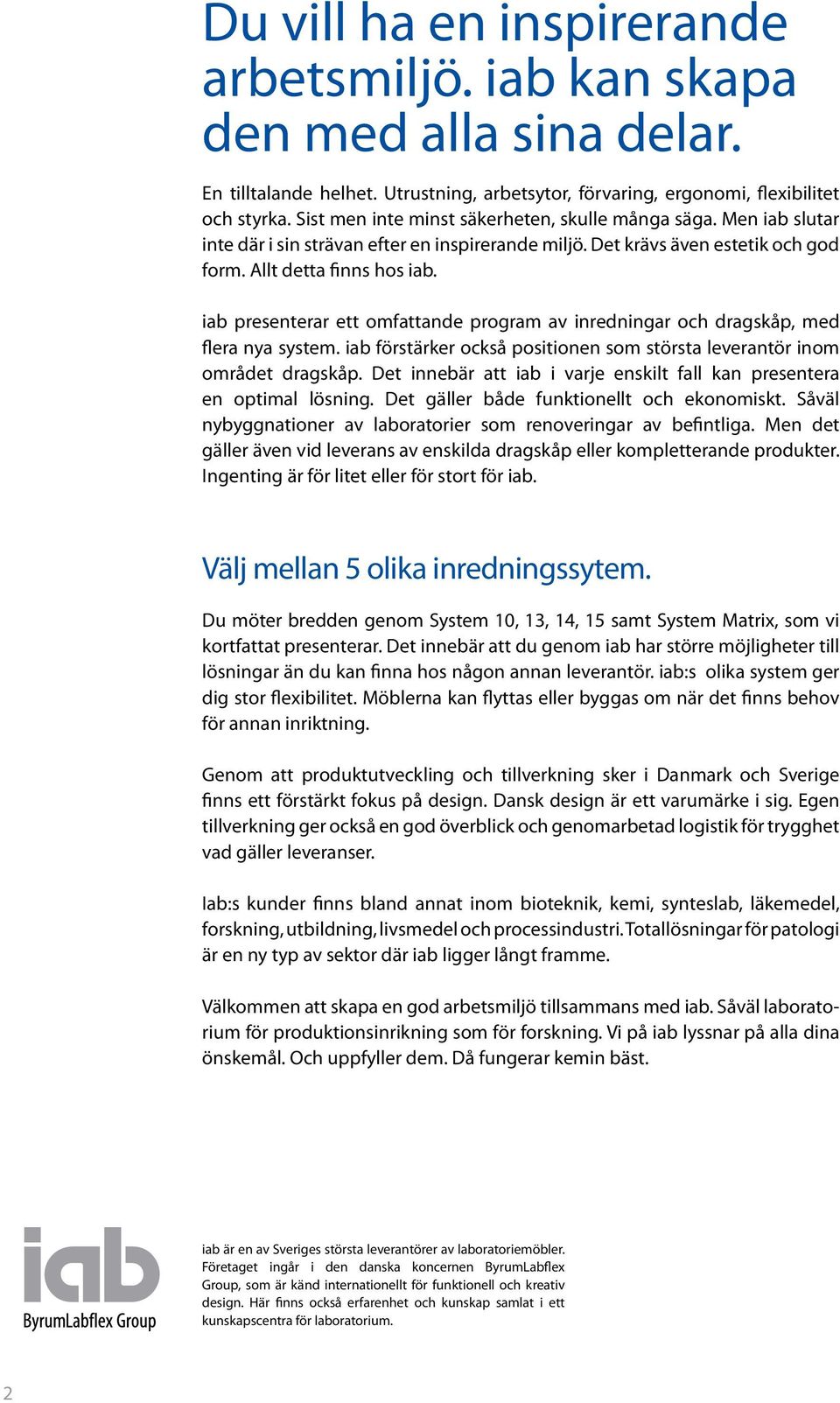 iab presenterar ett omfattande program av inredningar och dragskåp, med flera nya system. iab förstärker också positionen som största leverantör inom området dragskåp.