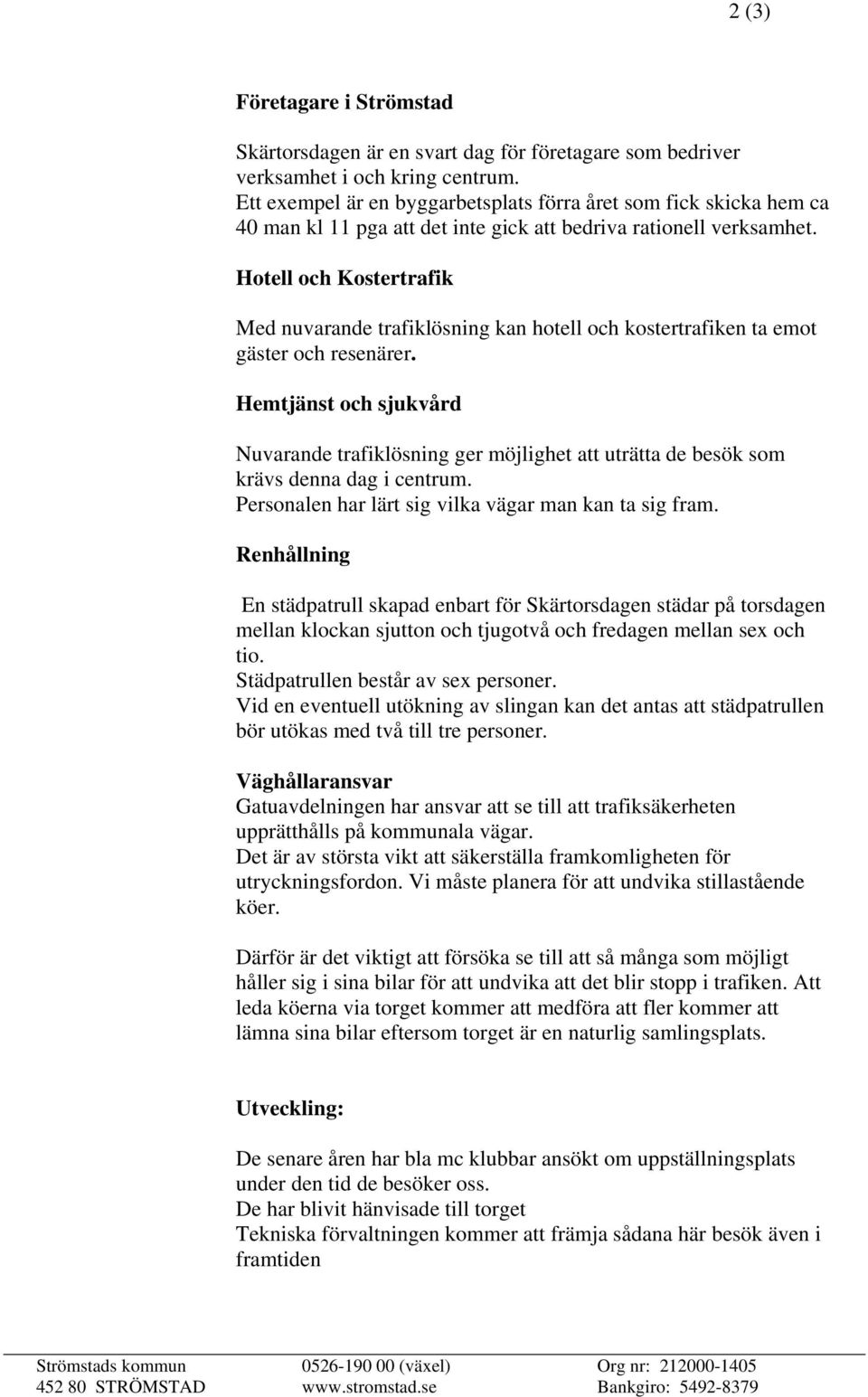 Hotell och Kostertrafik Med nuvarande trafiklösning kan hotell och kostertrafiken ta emot gäster och resenärer.