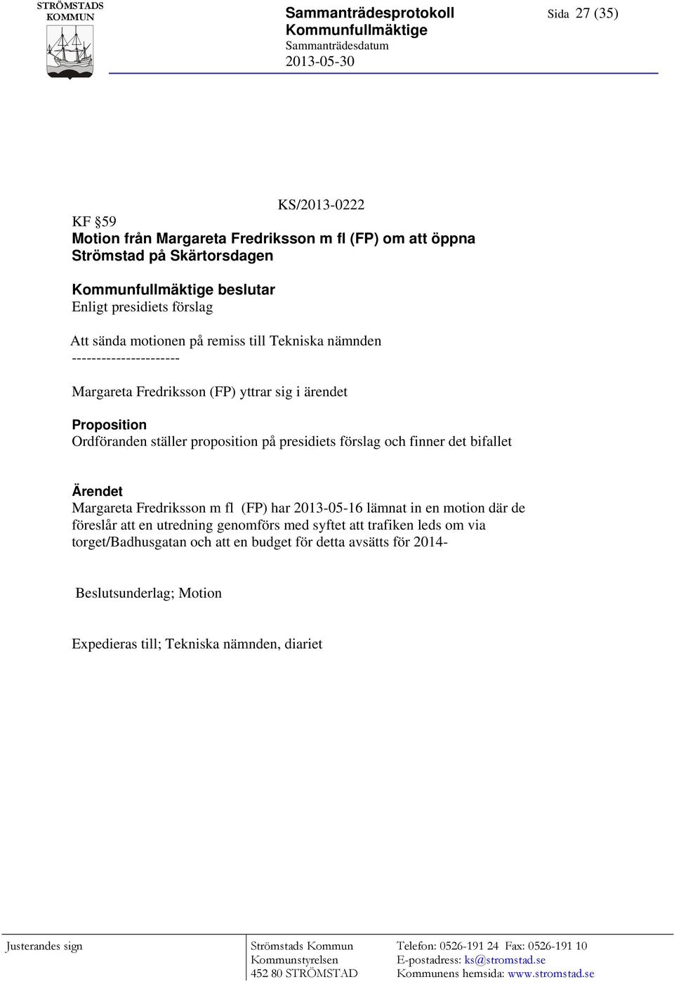 ställer proposition på presidiets förslag och finner det bifallet Ärendet Margareta Fredriksson m fl (FP) har 2013-05-16 lämnat in en motion där de föreslår att en utredning genomförs med syftet att