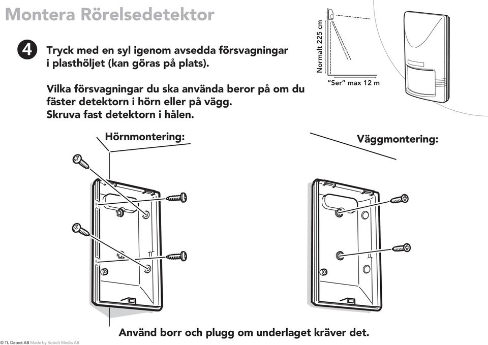 Vilka försvagningar du ska använda beror på om du fäster detektorn i