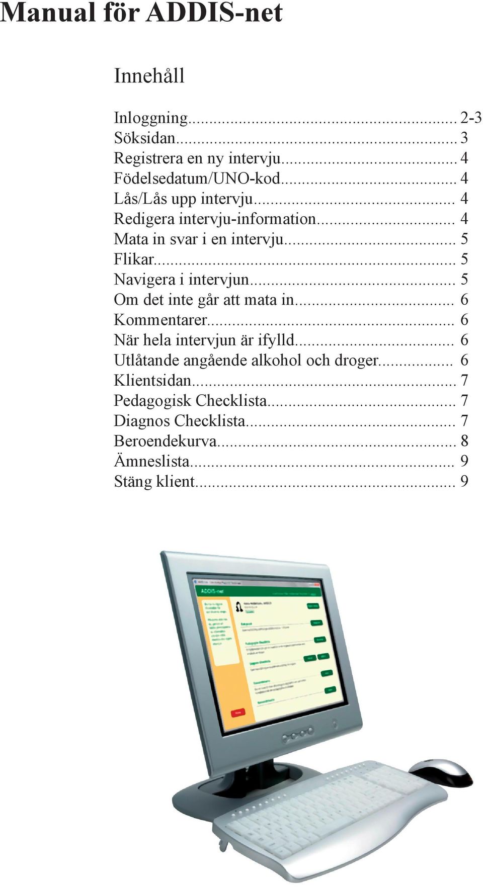 .. 5 Navigera i intervjun... 5 Om det inte går att mata in... 6 Kommentarer... 6 När hela intervjun är ifylld.