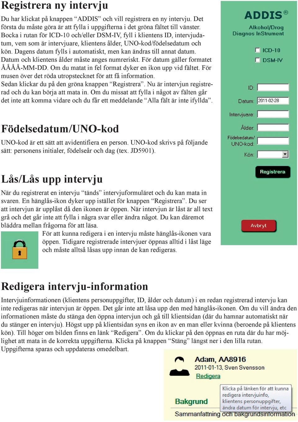 Dagens datum fylls i automatiskt, men kan ändras till annat datum. Datum och klientens ålder måste anges numreriskt. För datum gäller formatet ÅÅÅÅ-MM-DD.