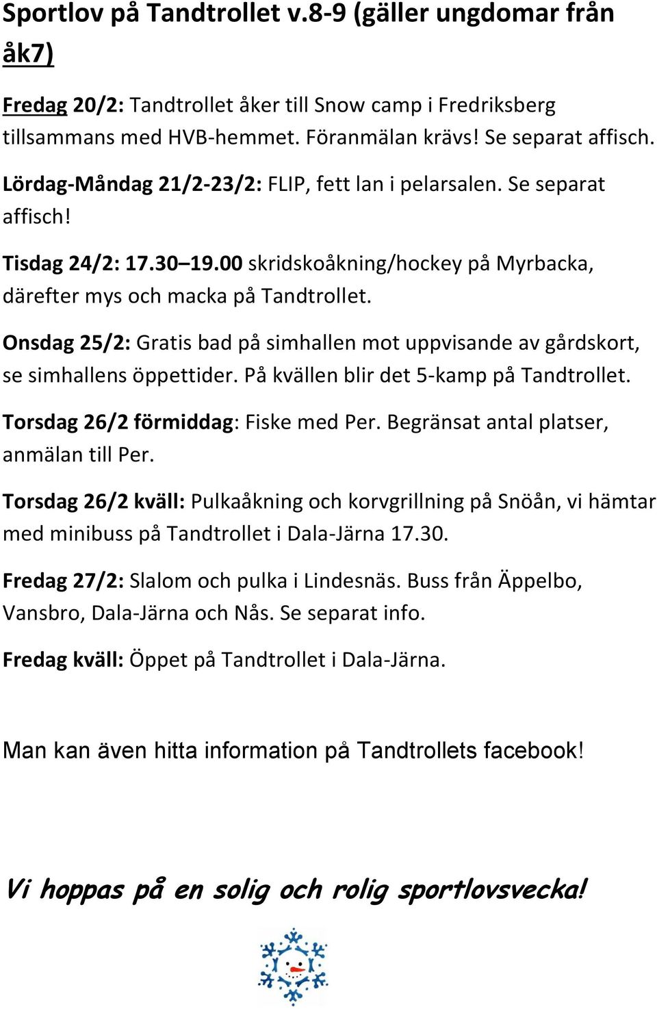 Onsdag 25/2: Gratis bad på simhallen mot uppvisande av gårdskort, se simhallens öppettider. På kvällen blir det 5-kamp på Tandtrollet. Torsdag 26/2 förmiddag: Fiske med Per.