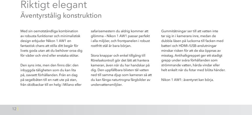 Från en dag på segelbåten till en natt ute på stan, från skidbackar till en helg i Milano eller safarisemestern du aldrig kommer att glömma Nikon 1 AW1 passar perfekt i alla miljöer, och frontpanelen