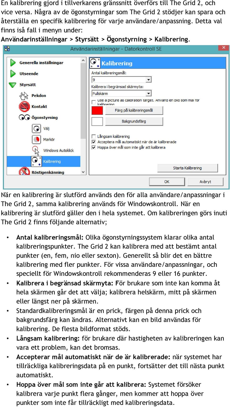 Detta val finns iså fall i menyn under: Användarinställningar > Styrsätt > Ögonstyrning > Kalibrering.
