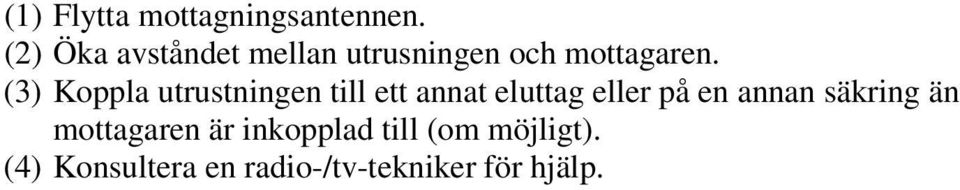 (3) Koppla utrustningen till ett annat eluttag eller på en