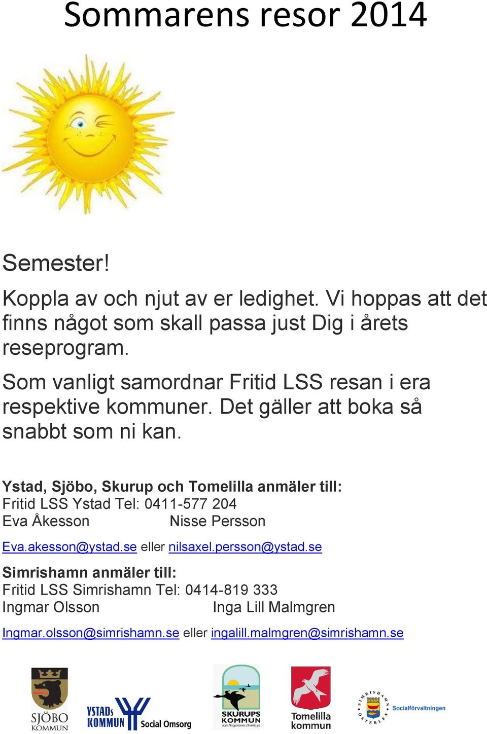 Ystad, Sjöbo, Skurup och Tomelilla anmäler till: Fritid LSS Ystad Tel: 0411-577 204 Eva Åkesson Nisse Persson Eva.akesson@ystad.