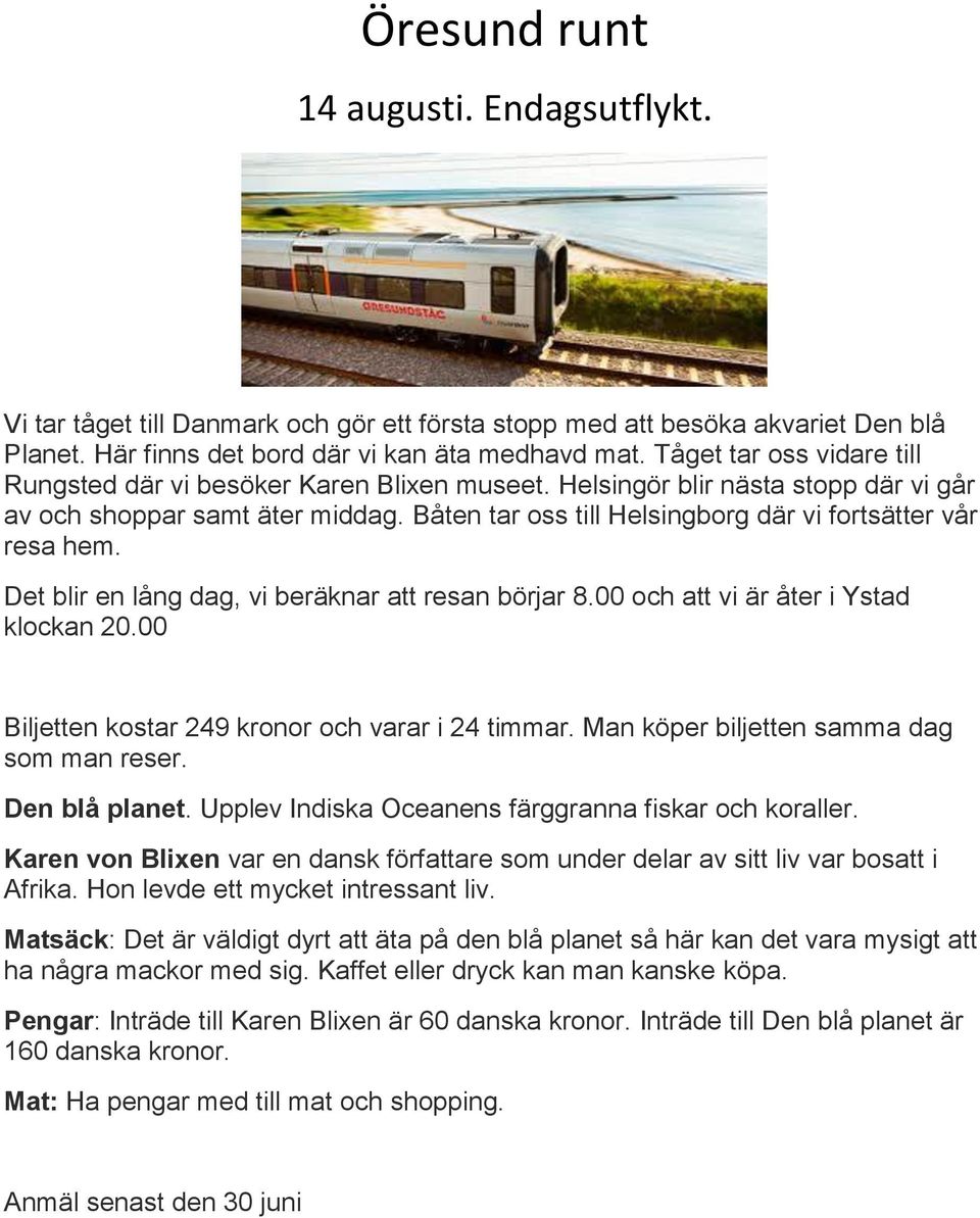 Båten tar oss till Helsingborg där vi fortsätter vår resa hem. Det blir en lång dag, vi beräknar att resan börjar 8.00 och att vi är åter i Ystad klockan 20.