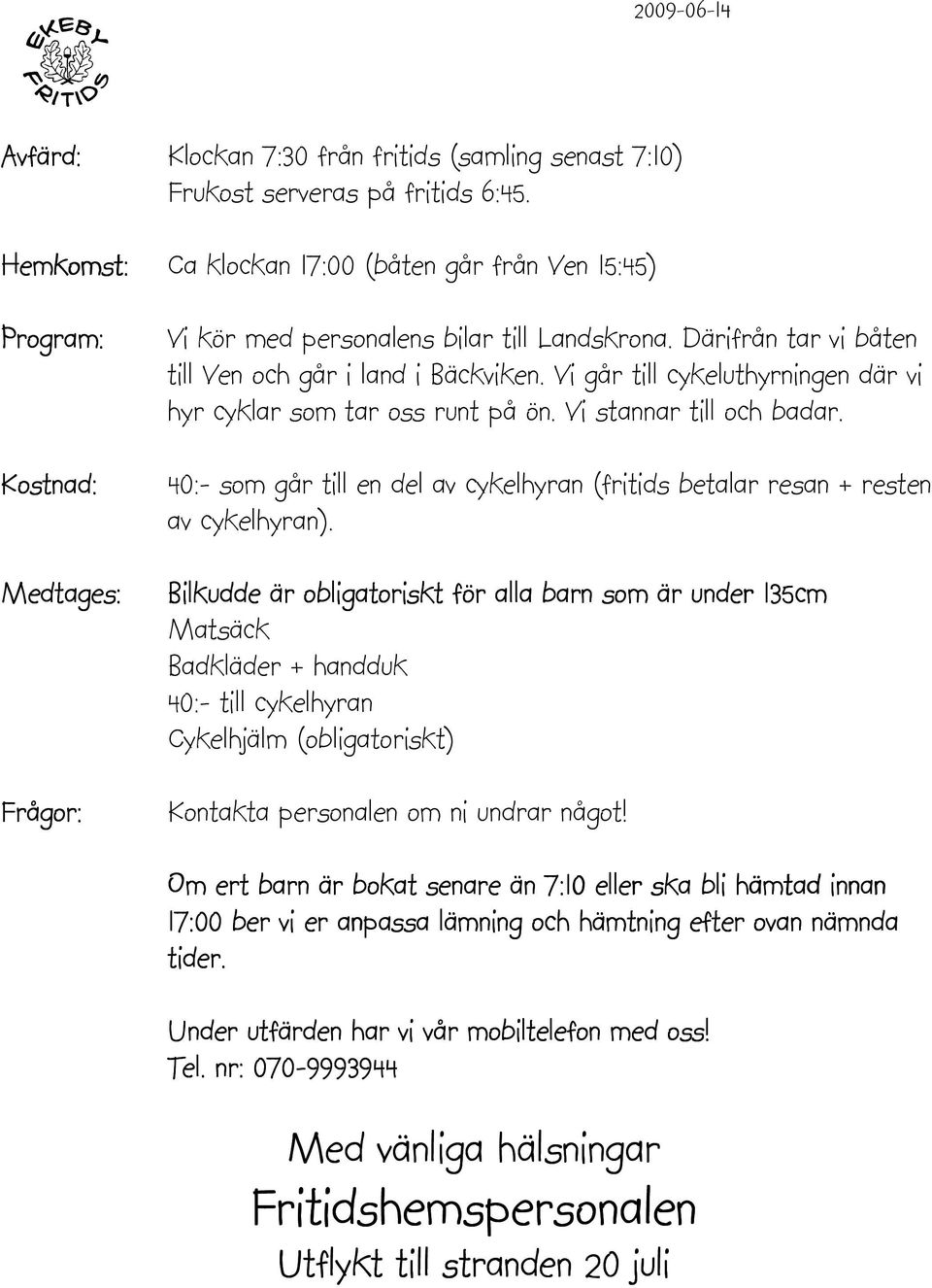 40:- som går till en del av cykelhyran (fritids betalar resan + resten av cykelhyran).