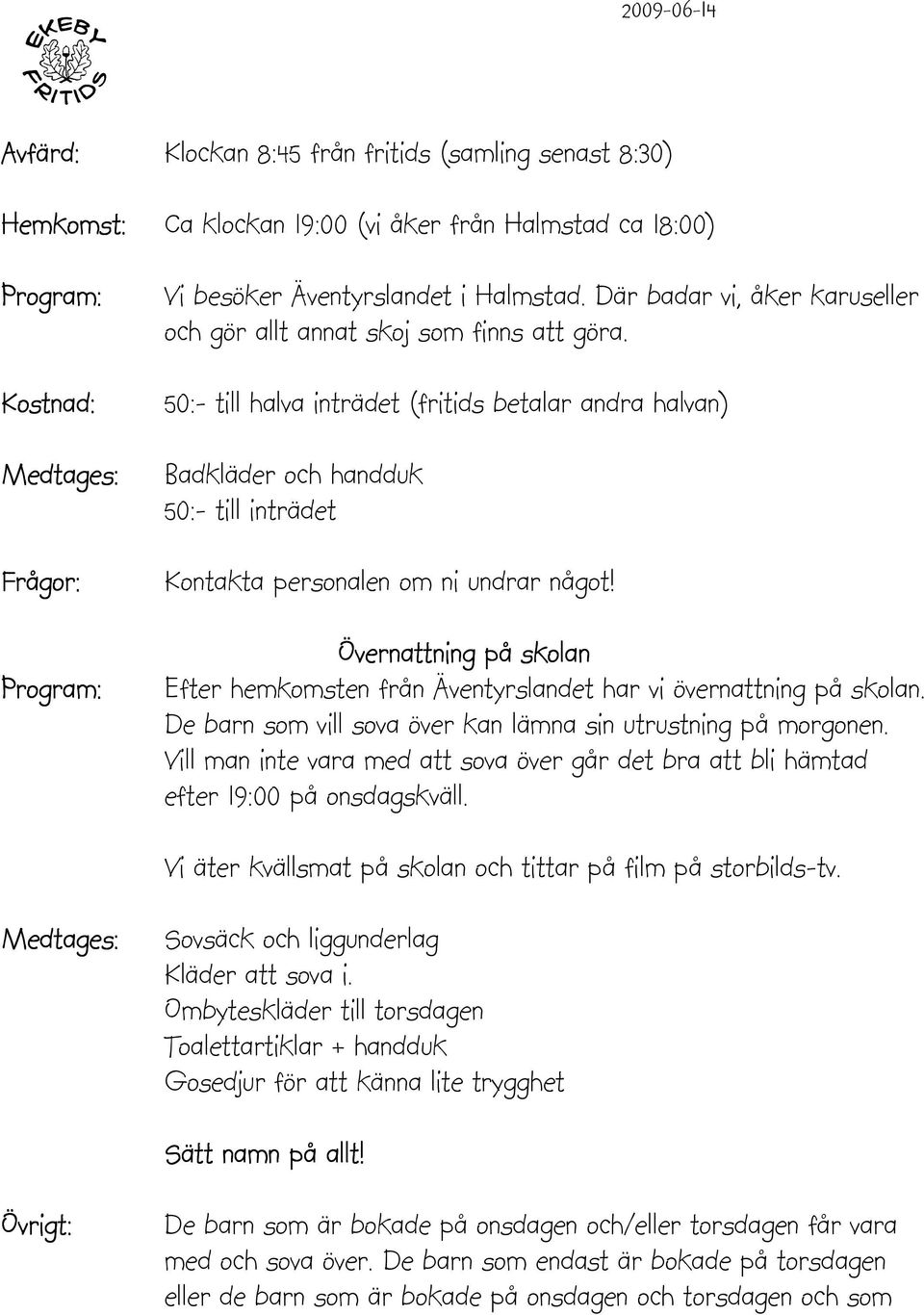 50:- till halva inträdet (fritids betalar andra halvan) Badkläder och handduk 50:- till inträdet Övernattning på skolan Efter hemkomsten från Äventyrslandet har vi övernattning på skolan.