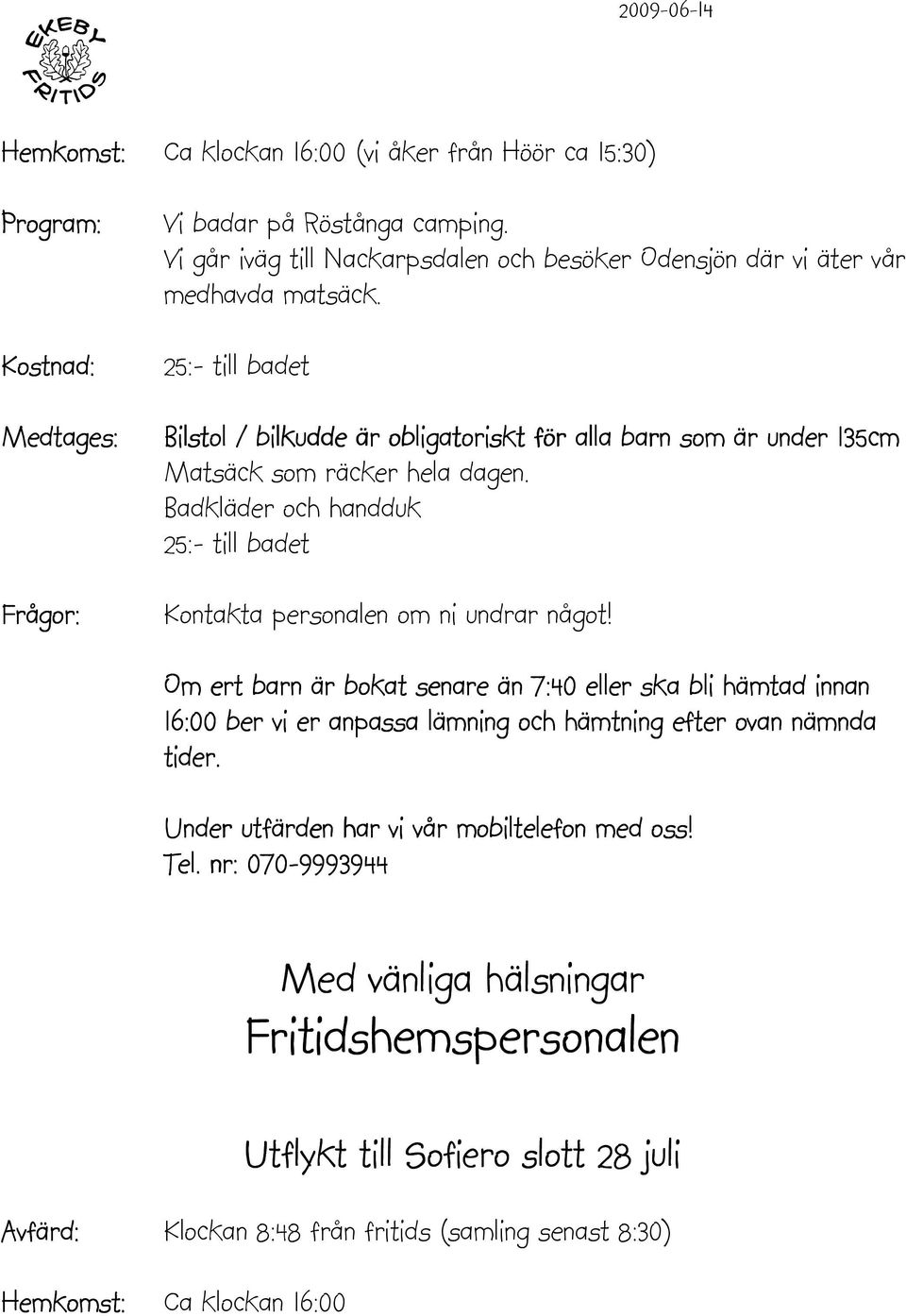 25:- till badet Bilstol / bilkudde är obligatoriskt för alla barn som är under 135cm Matsäck som räcker hela dagen.