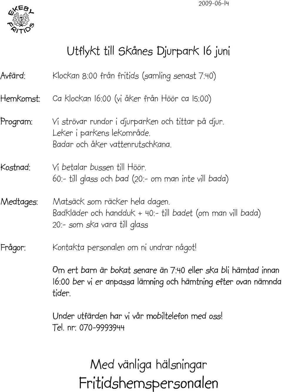 60:- till glass och bad (20:- om man inte vill bada) Matsäck som räcker hela dagen.