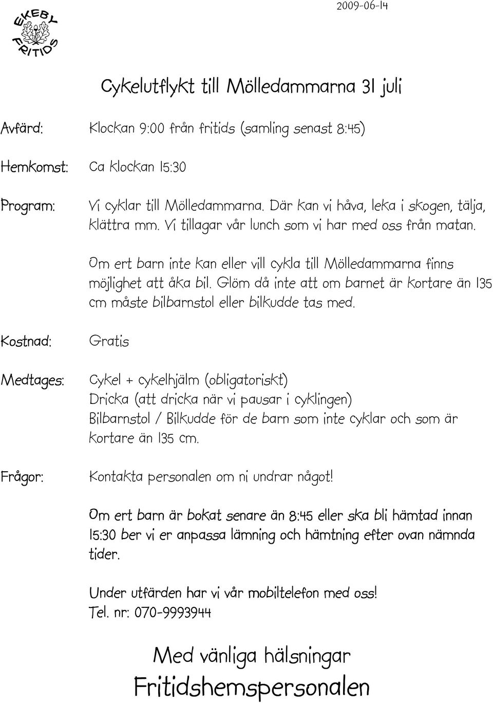 Om ert barn inte kan eller vill cykla till Mölledammarna finns möjlighet att åka bil. Glöm då inte att om barnet är kortare än 135 cm måste bilbarnstol eller bilkudde tas med.