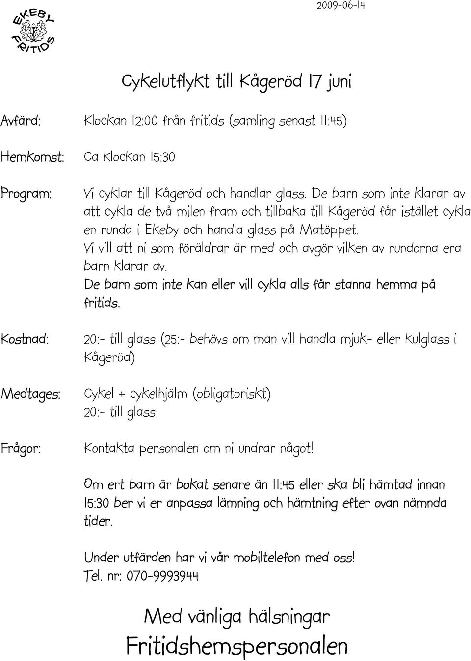 Vi vill att ni som föräldrar är med och avgör vilken av rundorna era barn klarar av. De barn som inte kan eller vill cykla alls får stanna hemma på fritids.