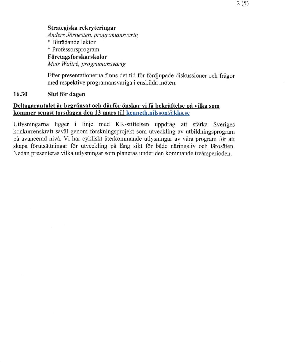 30 Slut för dagen Deltagarantalet är begränsat och därför önskar vi få bekräftelse på vilka som kommer senast torsdagen den 13 mars till kenneth.nilsson@kks.