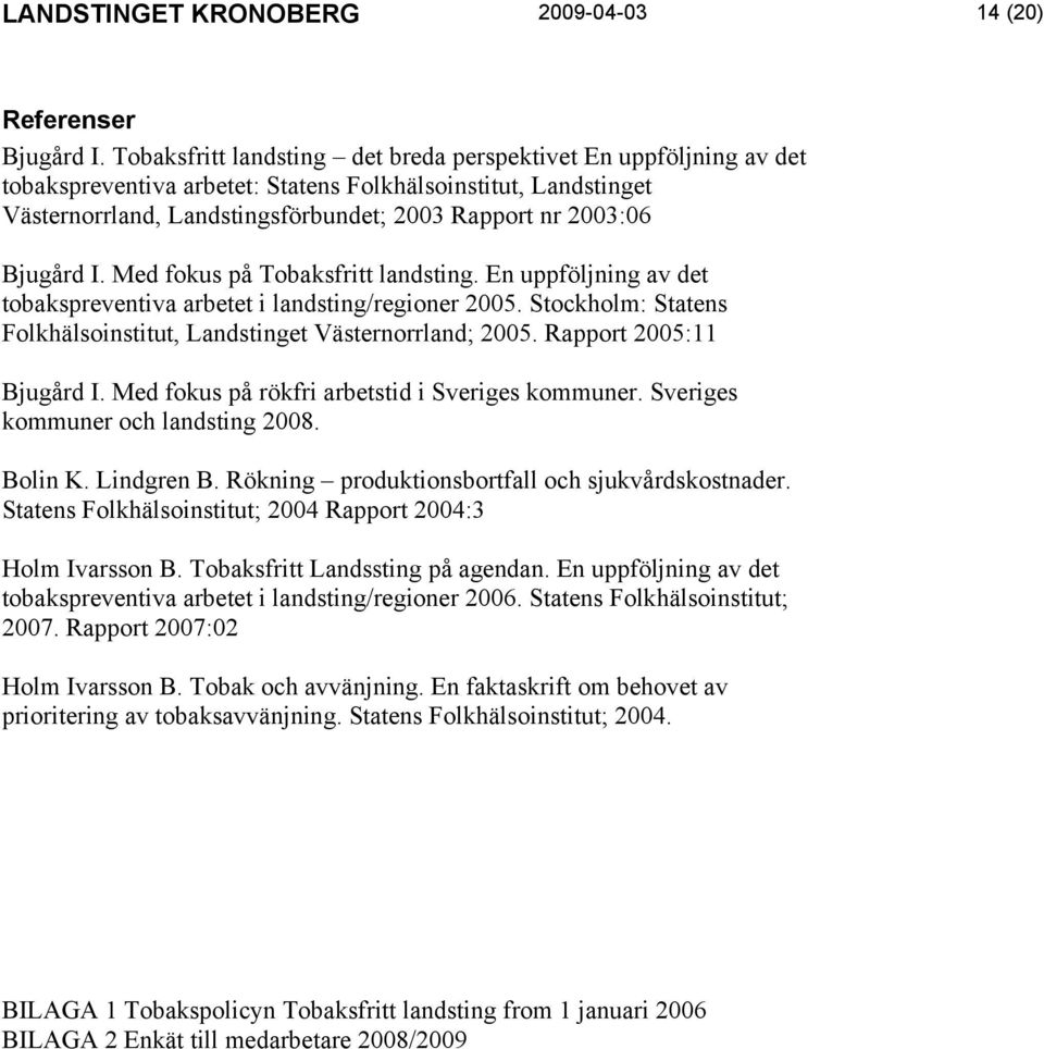 Bjugård I. Med fokus på Tobaksfritt landsting. En uppföljning av det tobakspreventiva arbetet i landsting/regioner 2005. Stockholm: Statens Folkhälsoinstitut, Landstinget Västernorrland; 2005.