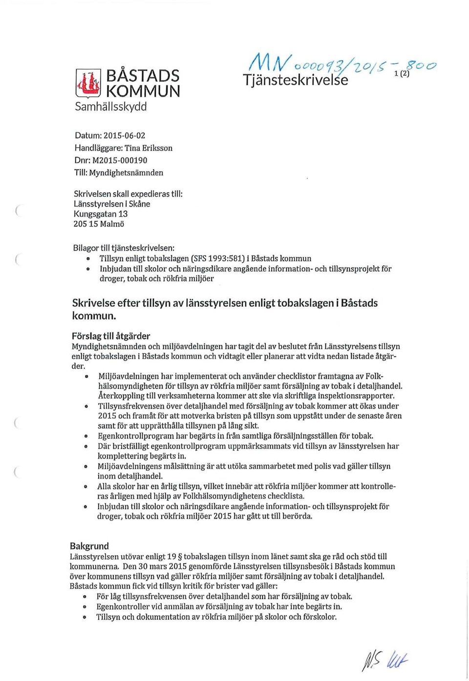 Malmö Bilagor till tjänsteskrivelsen: Tillsyn enligt tobakslagen SFS 1993:581) i Båstads kommun Inbjudan till skolor och näringsdikare angående information- och tillsynsprojekt för droger, tobak och