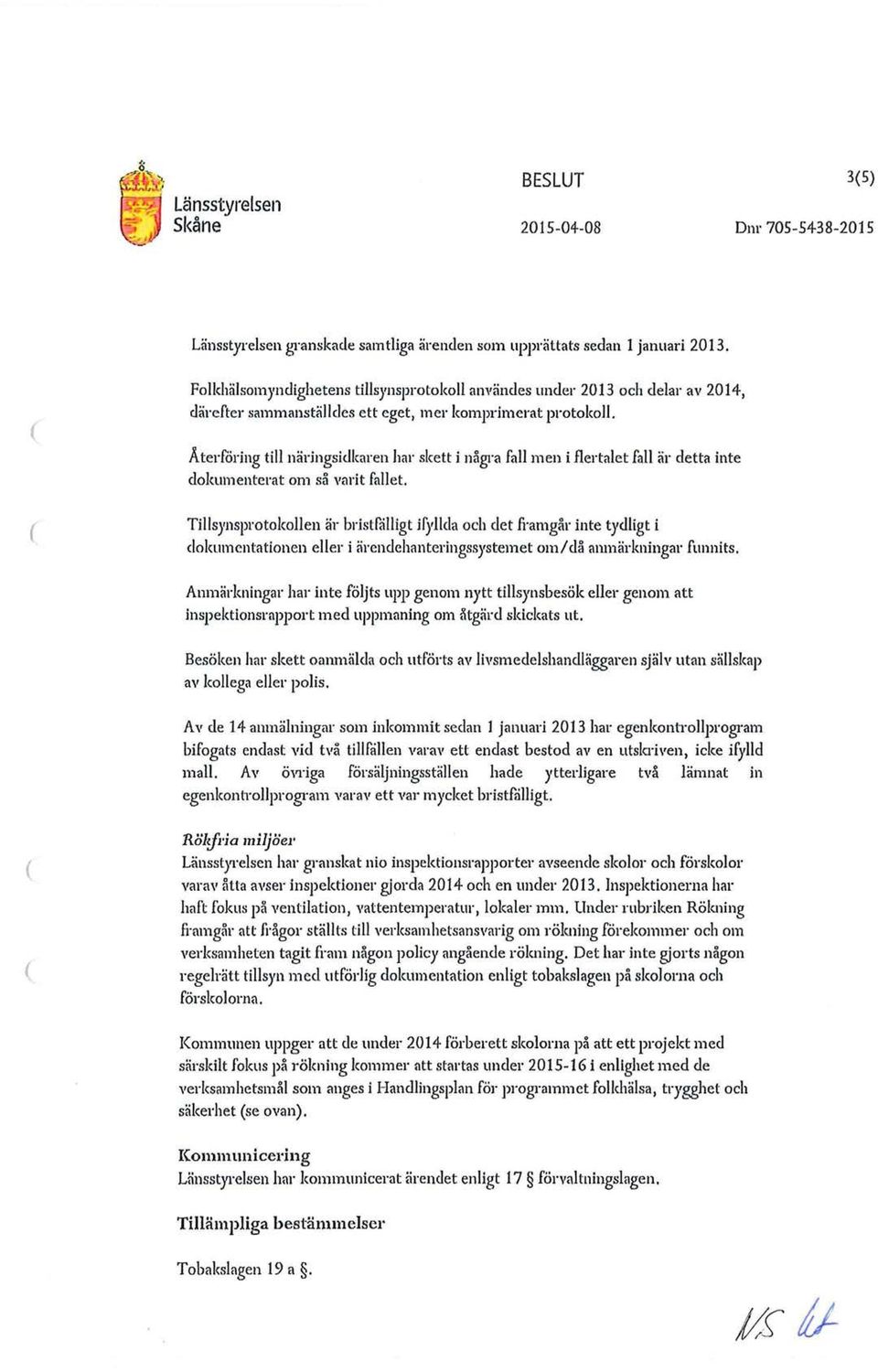 Återföring till näringsidkaren har skett i några fall men i flertalet fall är detta inte dokumenterat om så vnrit fallet.