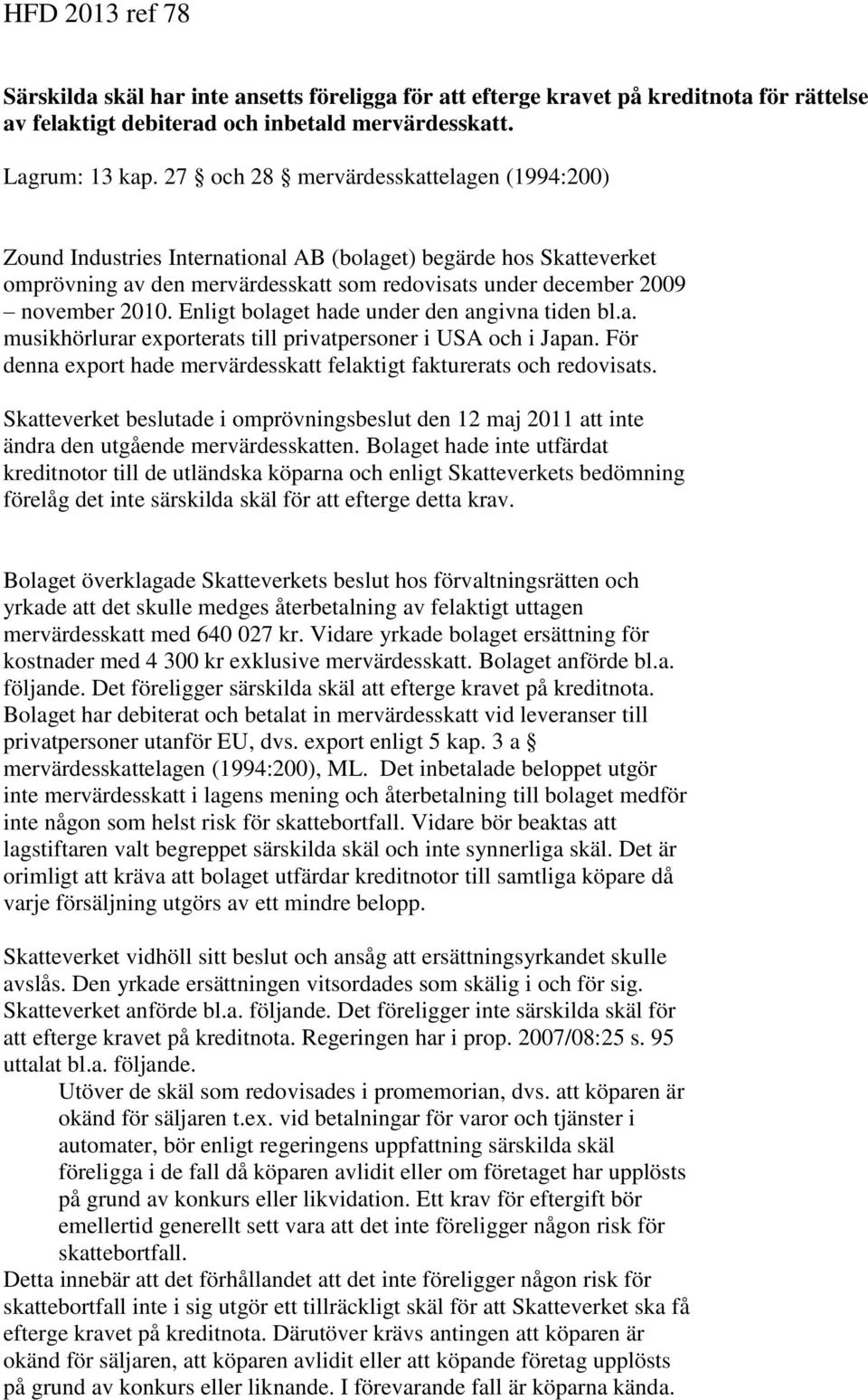 Enligt bolaget hade under den angivna tiden bl.a. musikhörlurar exporterats till privatpersoner i USA och i Japan. För denna export hade mervärdesskatt felaktigt fakturerats och redovisats.