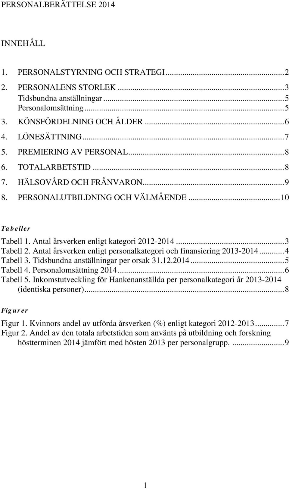 Antal årsverken enligt kategori 2012-2014... 3 Tabell 2. Antal årsverken enligt personalkategori och finansiering 2013-2014... 4 Tabell 3. Tidsbundna anställningar per orsak 31.12.2014... 5 Tabell 4.