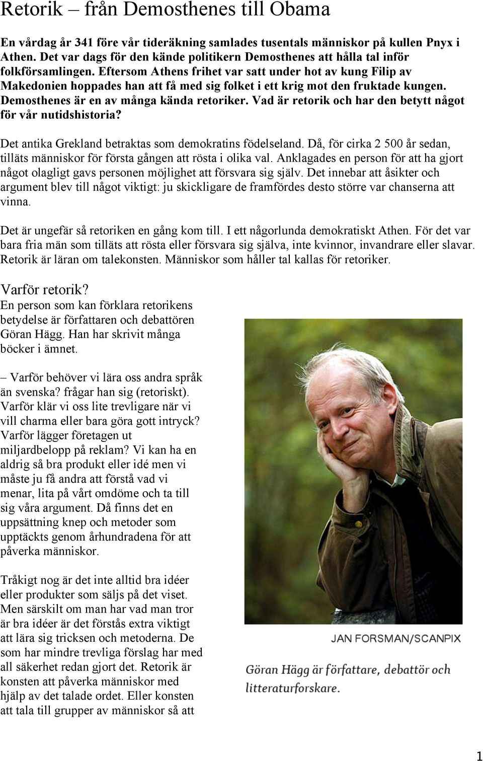 Eftersom Athens frihet var satt under hot av kung Filip av Makedonien hoppades han att få med sig folket i ett krig mot den fruktade kungen. Demosthenes är en av många kända retoriker.