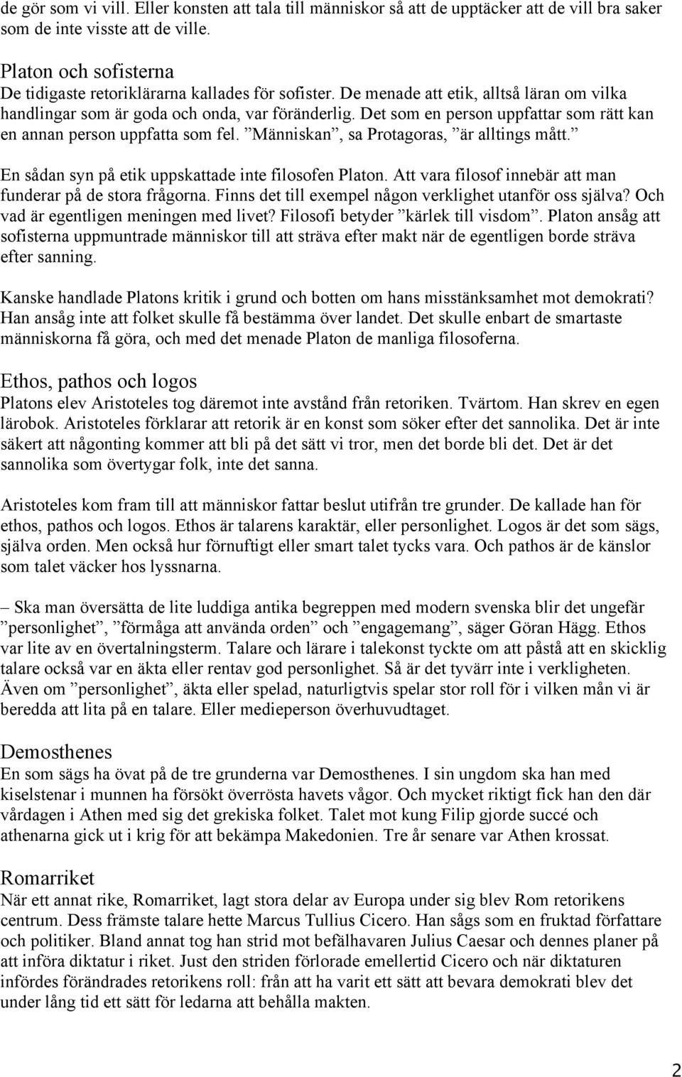 Det som en person uppfattar som rätt kan en annan person uppfatta som fel. Människan, sa Protagoras, är alltings mått. En sådan syn på etik uppskattade inte filosofen Platon.