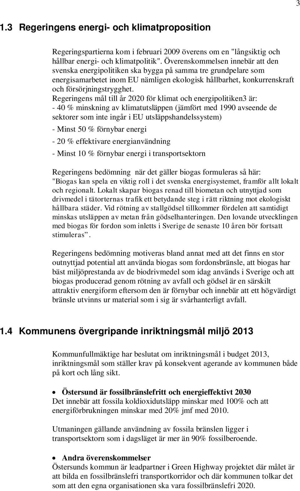 Regeringens mål till år 2020 för klimat och energipolitiken3 är: - 40 % minskning av klimatutsläppen (jämfört med 1990 avseende de sektorer som inte ingår i EU utsläppshandelssystem) - Minst 50 %