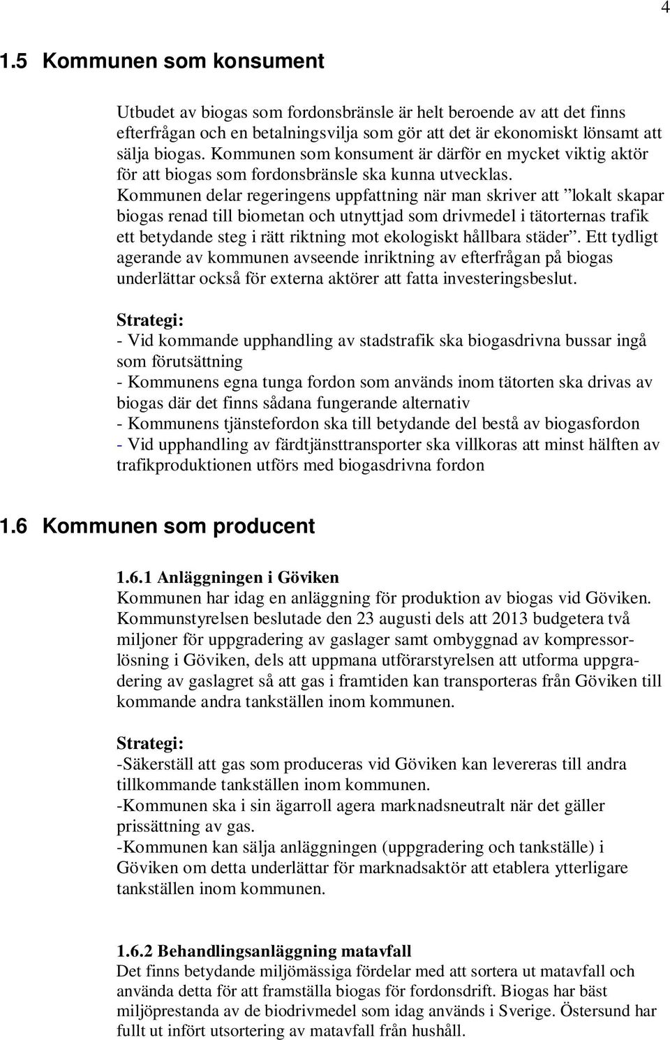 Kommunen delar regeringens uppfattning när man skriver att lokalt skapar biogas renad till biometan och utnyttjad som drivmedel i tätorternas trafik ett betydande steg i rätt riktning mot ekologiskt