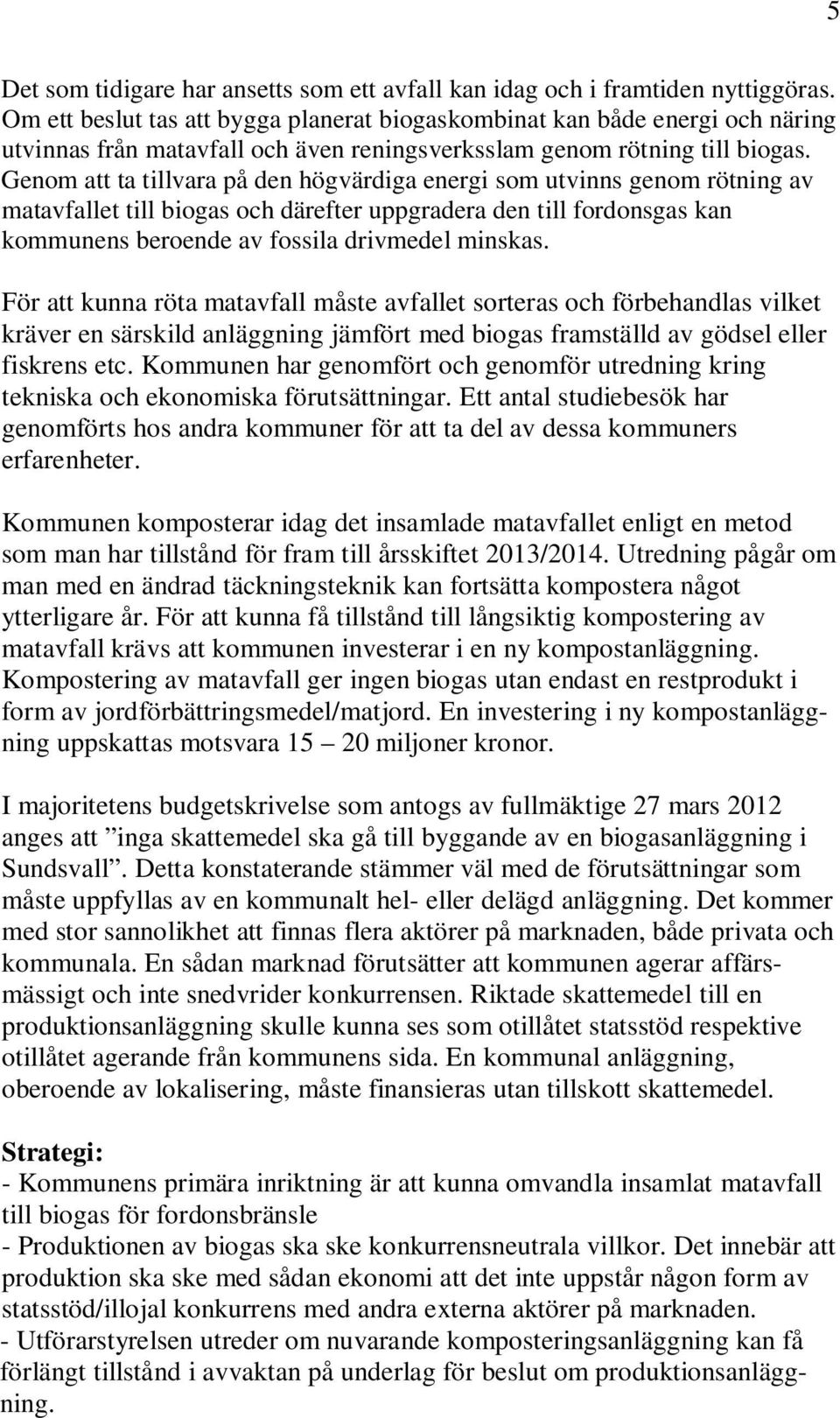 Genom att ta tillvara på den högvärdiga energi som utvinns genom rötning av matavfallet till biogas och därefter uppgradera den till fordonsgas kan kommunens beroende av fossila drivmedel minskas.