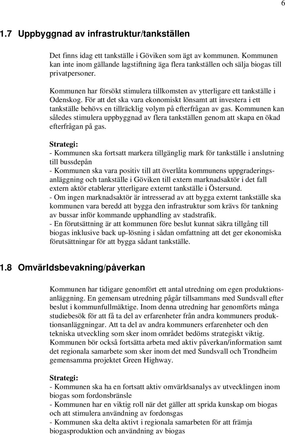 För att det ska vara ekonomiskt lönsamt att investera i ett tankställe behövs en tillräcklig volym på efterfrågan av gas.