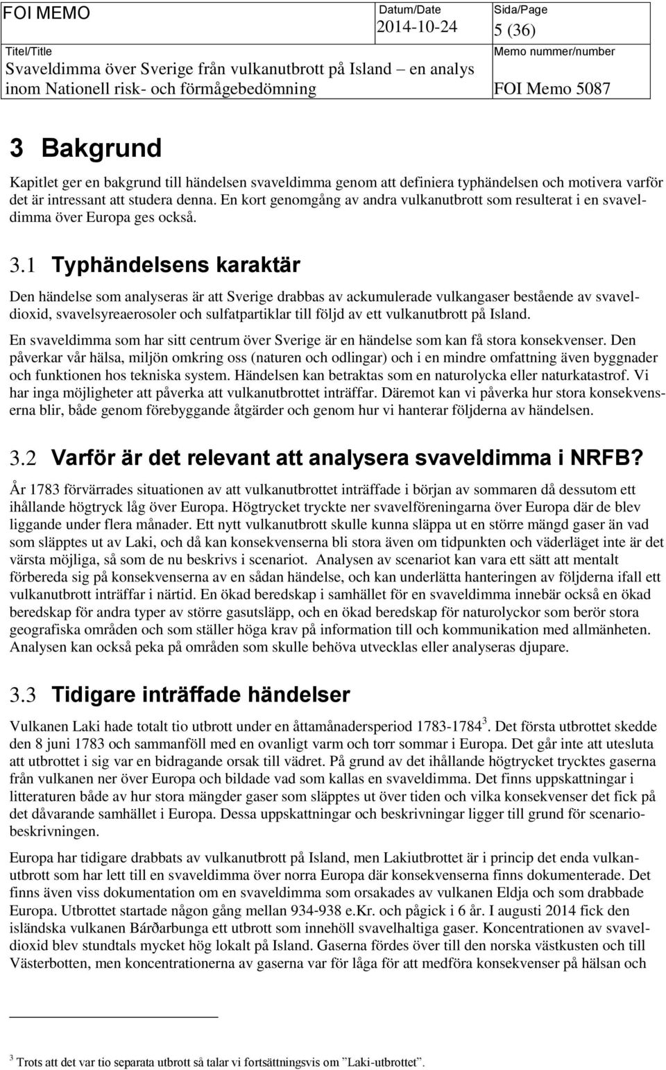 1 Typhändelsens karaktär Den händelse som analyseras är att Sverige drabbas av ackumulerade vulkangaser bestående av svaveldioxid, svavelsyreaerosoler och sulfatpartiklar till följd av ett