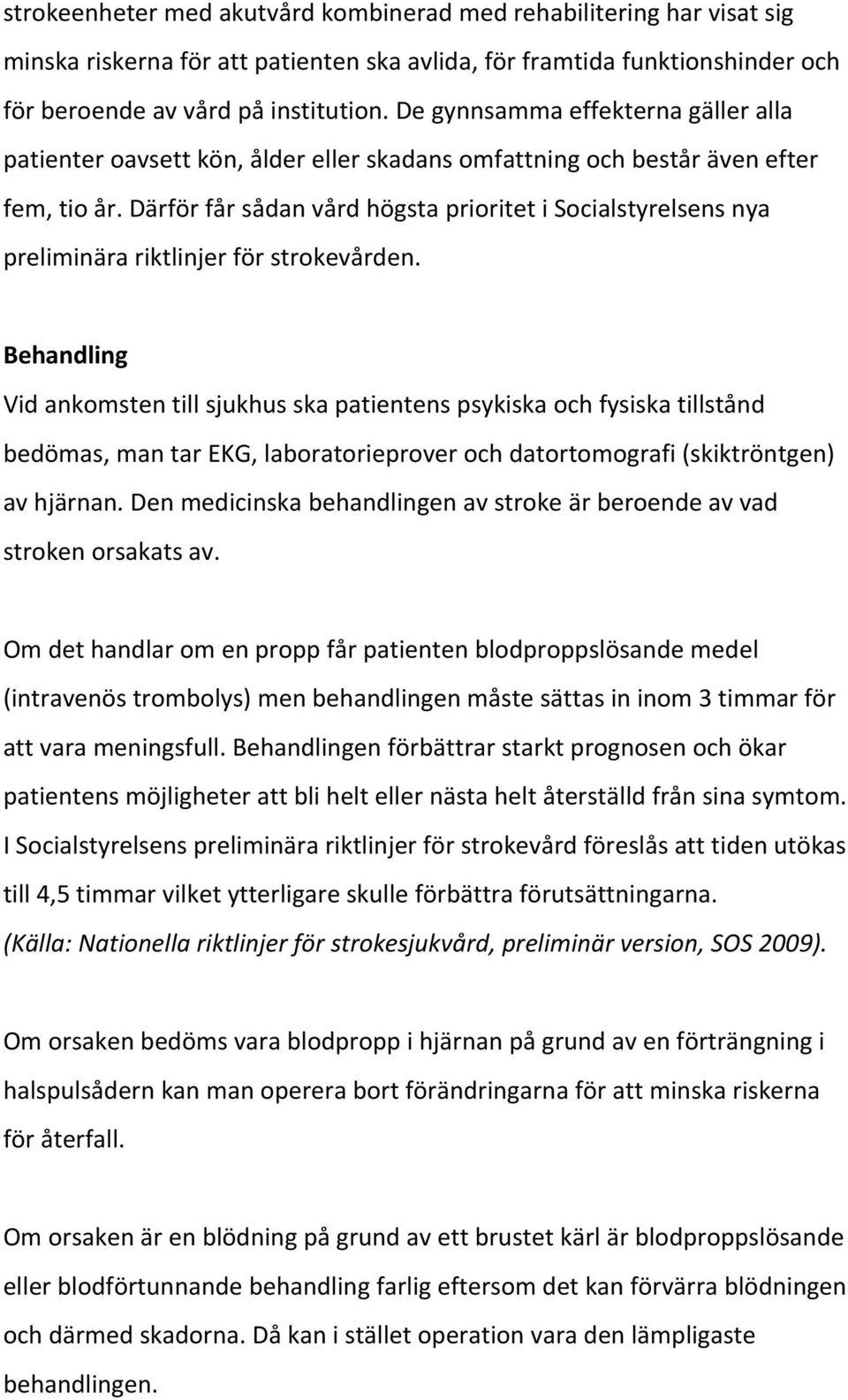 Därför får sådan vård högsta prioritet i Socialstyrelsens nya preliminära riktlinjer för strokevården.
