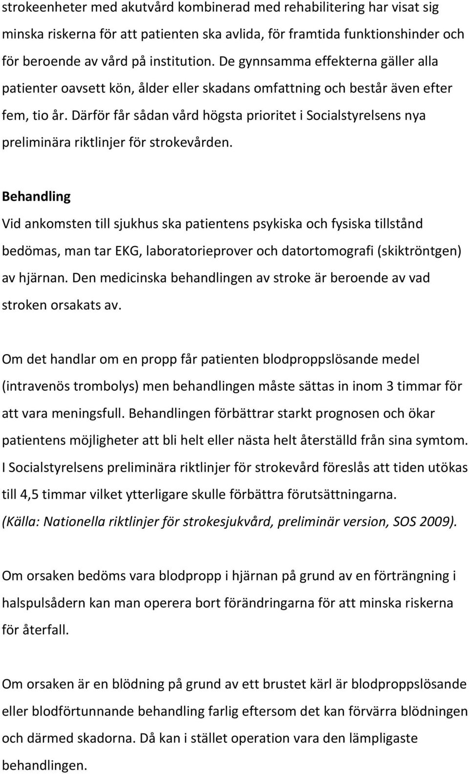 Därför får sådan vård högsta prioritet i Socialstyrelsens nya preliminära riktlinjer för strokevården.