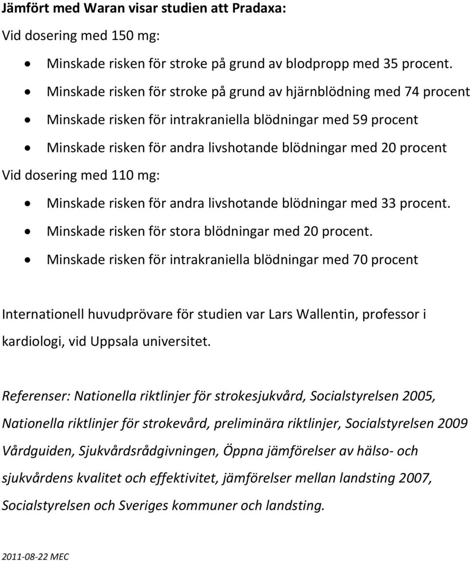 dosering med 110 mg: Minskade risken för andra livshotande blödningar med 33 procent. Minskade risken för stora blödningar med 20 procent.