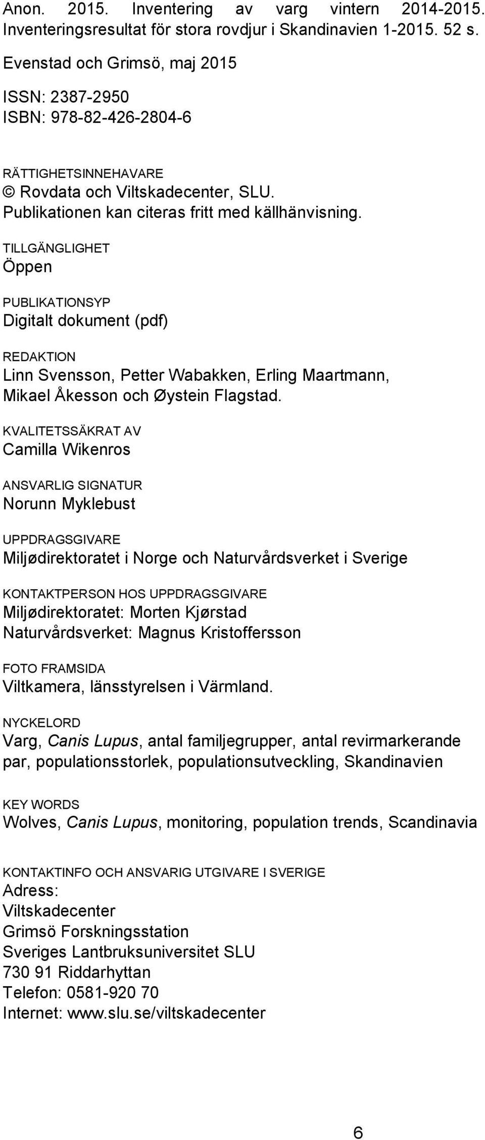TILLGÄNGLIGHET Öppen PUBLIKATIONSYP Digitalt dokument (pdf) REDAKTION Linn Svensson, Petter Wabakken, Erling Maartmann, Mikael Åkesson och Øystein Flagstad.