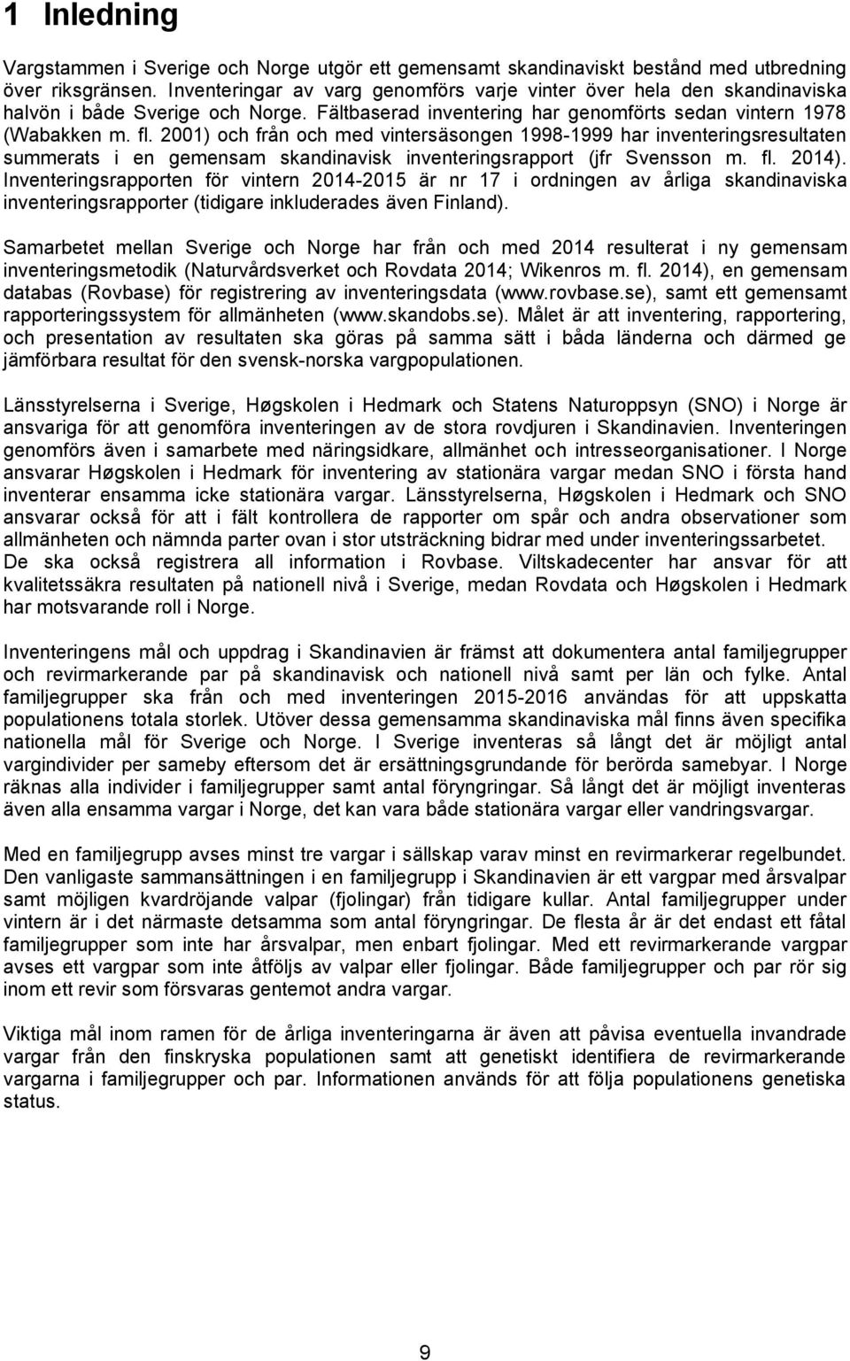 2001) och från och med vintersäsongen 1998-1999 har inventeringsresultaten summerats i en gemensam skandinavisk inventeringsrapport (jfr Svensson m. fl. 2014).