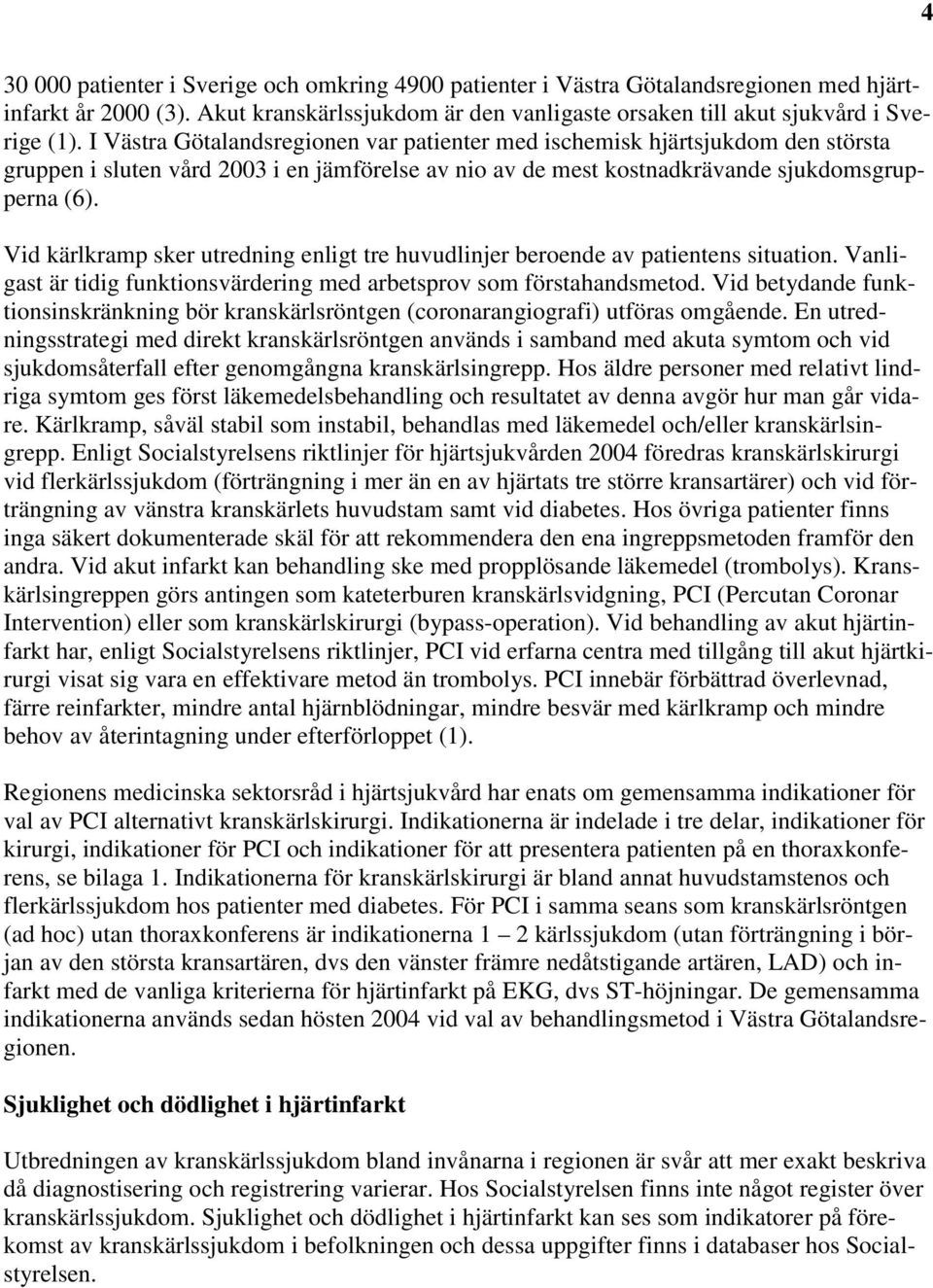 Vid kärlkramp sker utredning enligt tre huvudlinjer beroende av patientens situation. Vanligast är tidig funktionsvärdering med arbetsprov som förstahandsmetod.