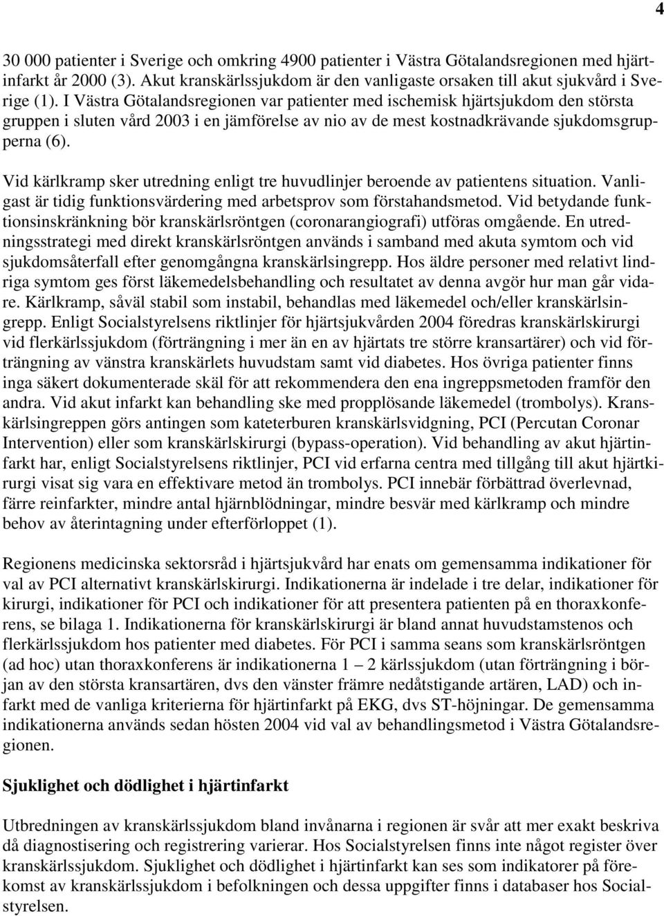 Vid kärlkramp sker utredning enligt tre huvudlinjer beroende av patientens situation. Vanligast är tidig funktionsvärdering med arbetsprov som förstahandsmetod.