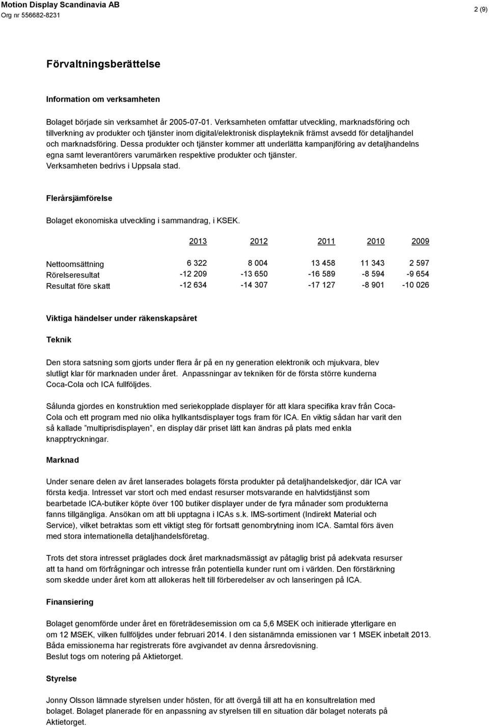 Dessa produkter och tjänster kommer att underlätta kampanjföring av detaljhandelns egna samt leverantörers varumärken respektive produkter och tjänster. Verksamheten bedrivs i Uppsala stad.