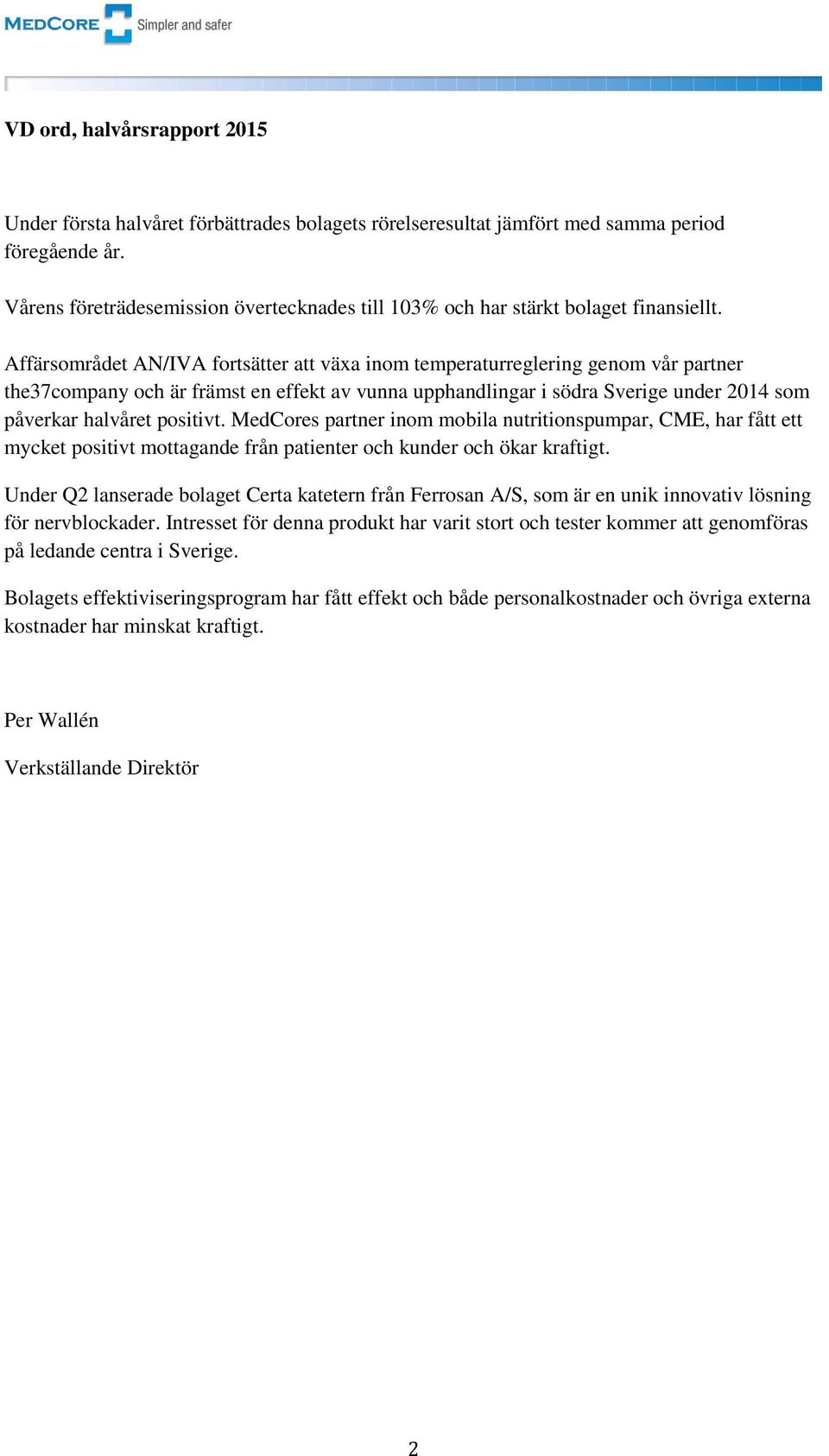 Affärsområdet AN/IVA fortsätter att växa inom temperaturreglering genom vår partner the37company och är främst en effekt av vunna upphandlingar i södra Sverige under 2014 som påverkar halvåret