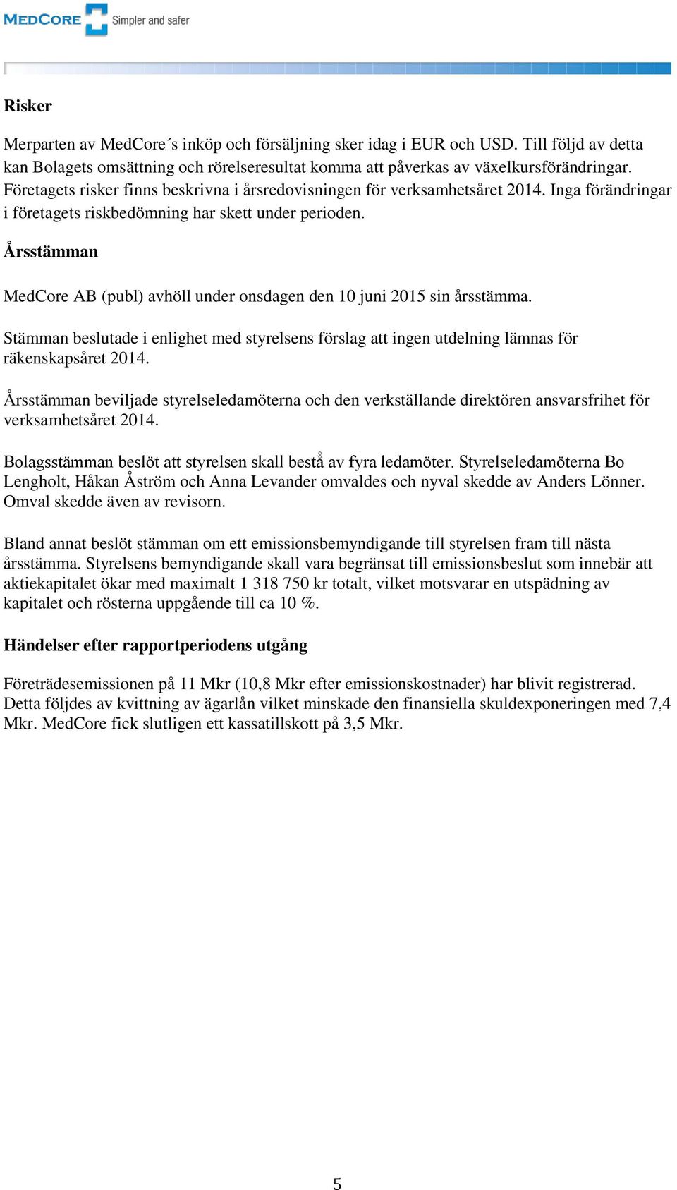 Årsstämman MedCore AB (publ) avhöll under onsdagen den 10 juni 2015 sin årsstämma. Stämman beslutade i enlighet med styrelsens förslag att ingen utdelning lämnas för räkenskapsåret 2014.