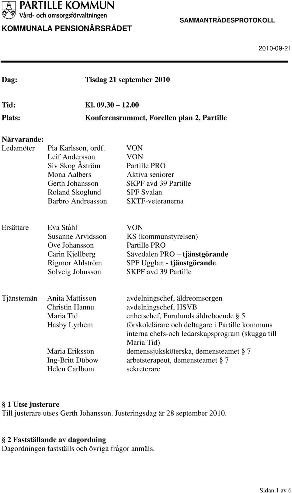 VON Susanne Arvidsson KS (kommunstyrelsen) Ove Johansson Partille PRO Carin Kjellberg Sävedalen PRO tjänstgörande Rigmor Ahlström SPF Ugglan - tjänstgörande Solveig Johnsson SKPF avd 39 Partille