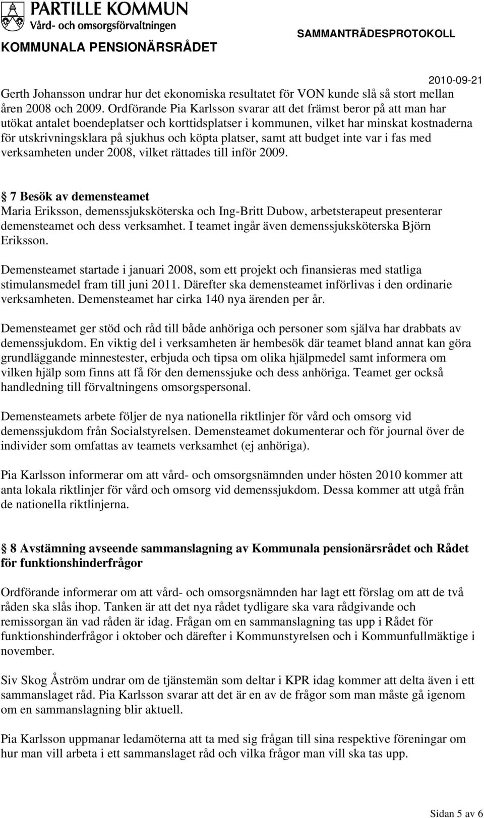 köpta platser, samt att budget inte var i fas med verksamheten under 2008, vilket rättades till inför 2009.