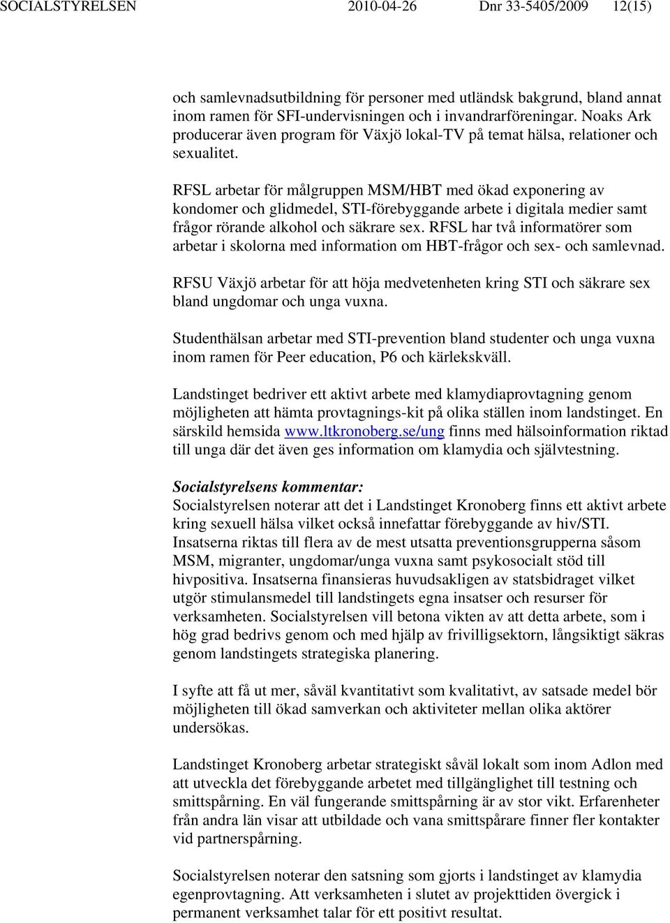 RFSL arbetar för målgruppen MSM/HBT med ökad exponering av kondomer och glidmedel, STI-förebyggande arbete i digitala medier samt frågor rörande alkohol och säkrare sex.