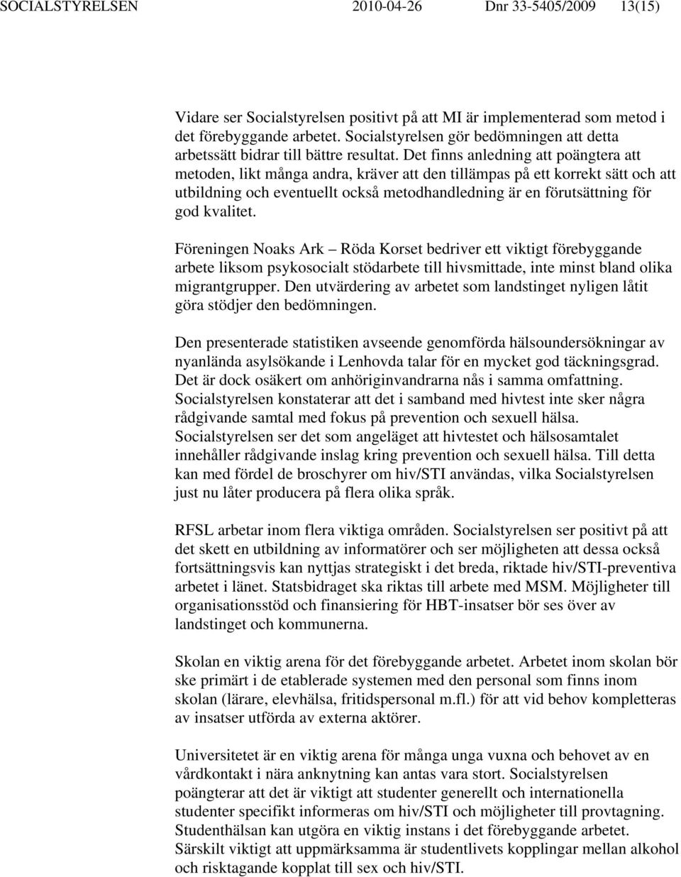 Det finns anledning att poängtera att metoden, likt många andra, kräver att den tillämpas på ett korrekt sätt och att utbildning och eventuellt också metodhandledning är en förutsättning för god