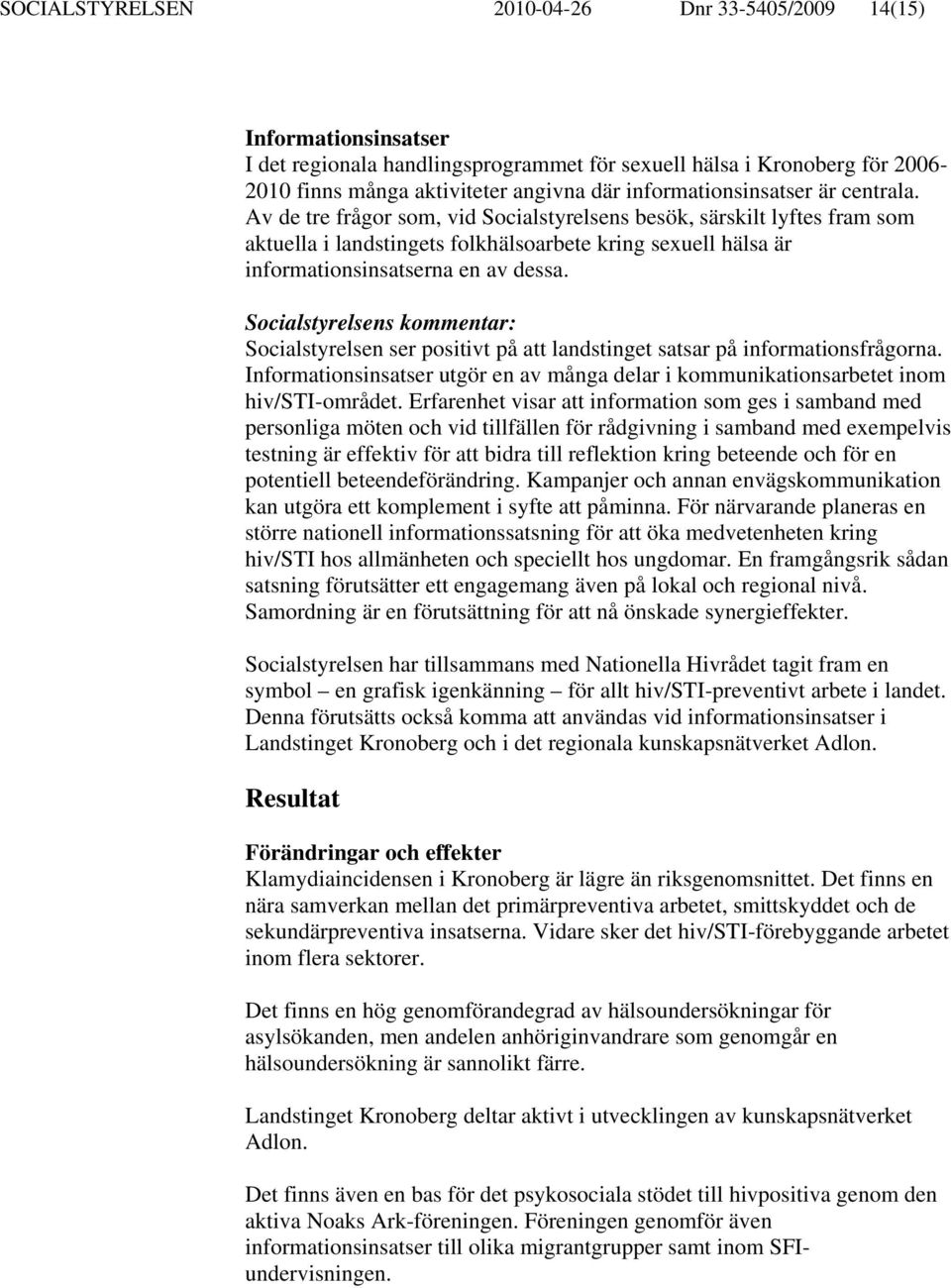 Av de tre frågor som, vid Socialstyrelsens besök, särskilt lyftes fram som aktuella i landstingets folkhälsoarbete kring sexuell hälsa är informationsinsatserna en av dessa.