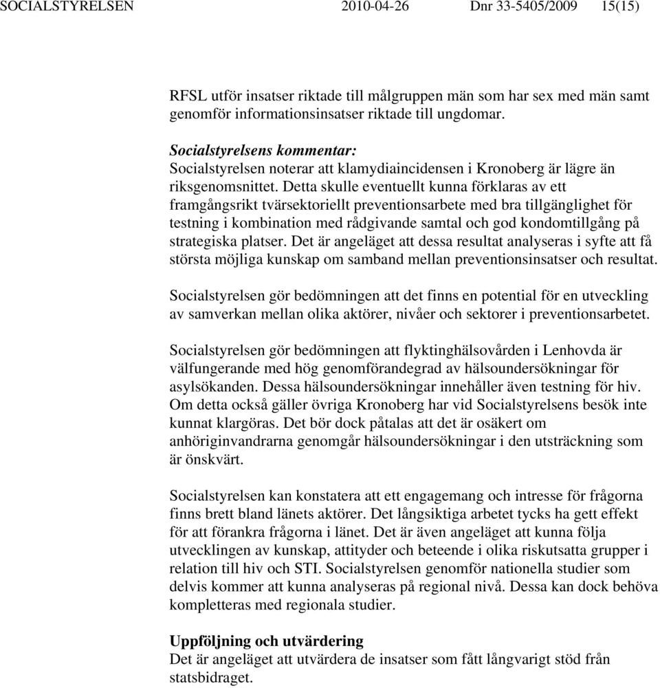 Detta skulle eventuellt kunna förklaras av ett framgångsrikt tvärsektoriellt preventionsarbete med bra tillgänglighet för testning i kombination med rådgivande samtal och god kondomtillgång på